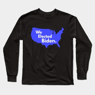 We Elected Biden Long Sleeve T-Shirt